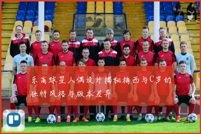 乐高球星人偶设计揭秘梅西与C罗的独特风格与版本差异